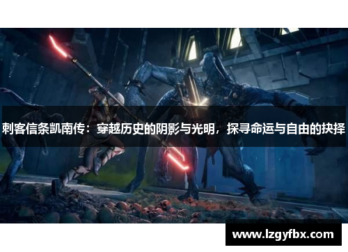 刺客信条凯南传：穿越历史的阴影与光明，探寻命运与自由的抉择